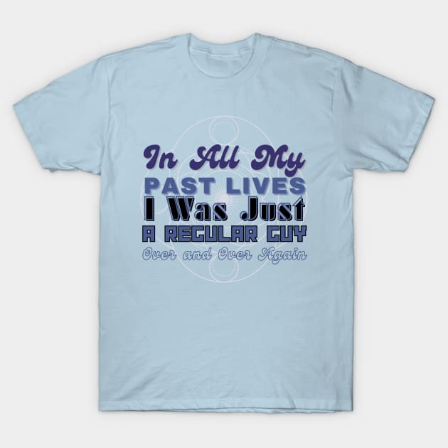 In all my lives I was just a regular guy over and over again T-Shirt by CursedContent